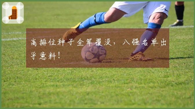 高排位种子全军覆没,八强名单出乎意料!